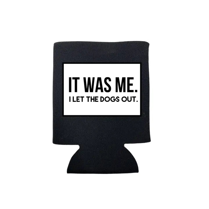 It was me, I let the dogs out koozie