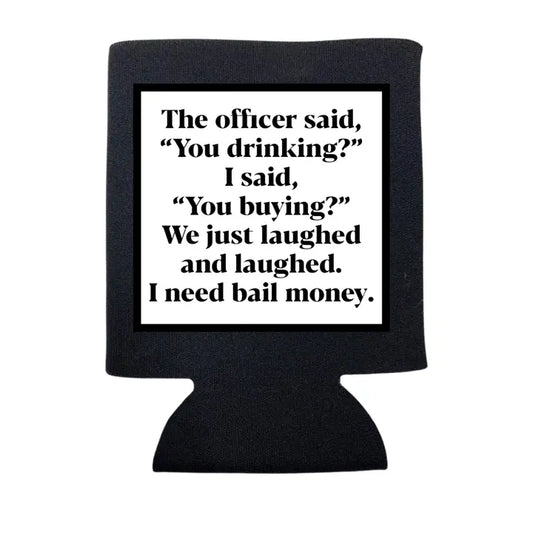 Officer said, "You Drinking" koozie